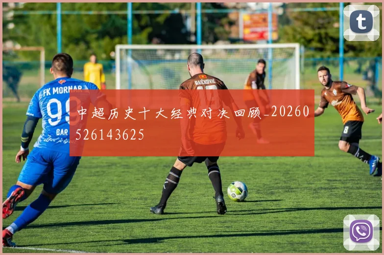 中超历史十大经典对决回顾_20260526143625