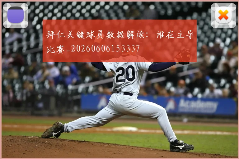 拜仁关键球员数据解读：谁在主导比赛_20260606153337