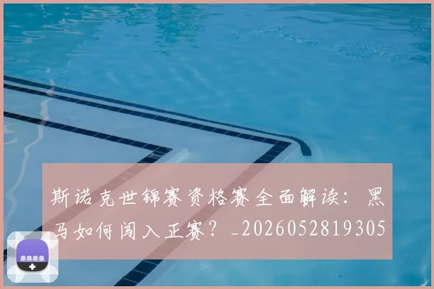 斯诺克世锦赛资格赛全面解读：黑马如何闯入正赛？_20260528193057